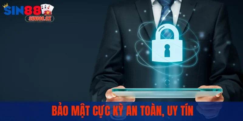 Bảo mật cực kỳ an toàn, uy tín