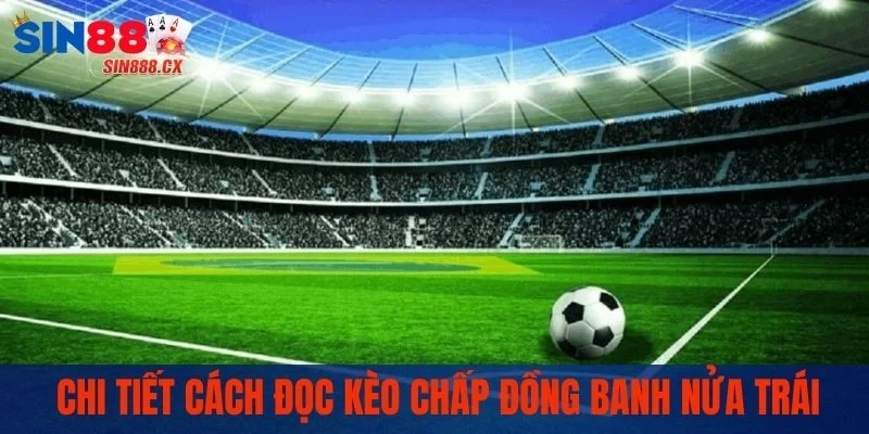 Chi tiết cách đọc kèo chấp đồng banh nửa trái