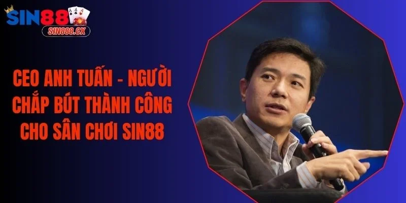 Ceo Anh Tuấn - Người Chắp Bút Thành Công Cho Sân Chơi Sin88