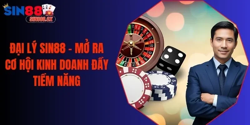 Đại Lý SIN88 - Mở Ra Cơ Hội Kinh Doanh Đầy Tiềm Năng