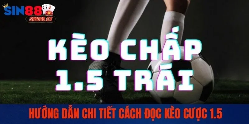 Hướng dẫn chi tiết cách đọc kèo cược 1.5