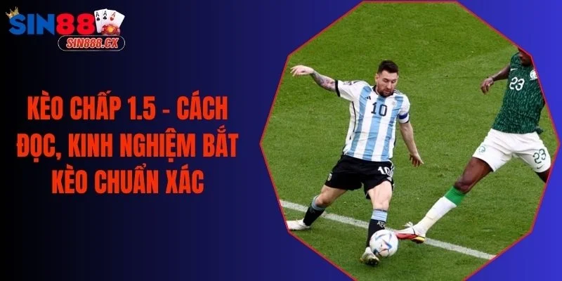 Kèo Chấp 1.5 - Cách Đọc, Kinh Nghiệm Bắt Kèo Chuẩn Xác