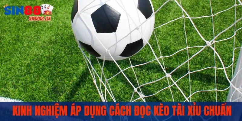 Kinh nghiệm áp dụng cách đọc kèo tài xỉu chuẩn