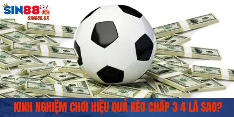 Kinh nghiệm cược kèo chấp 3 4 là sao