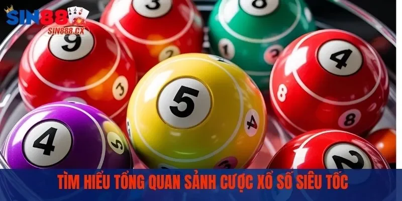Tìm hiểu tổng quan sảnh cược xổ số siêu tốc