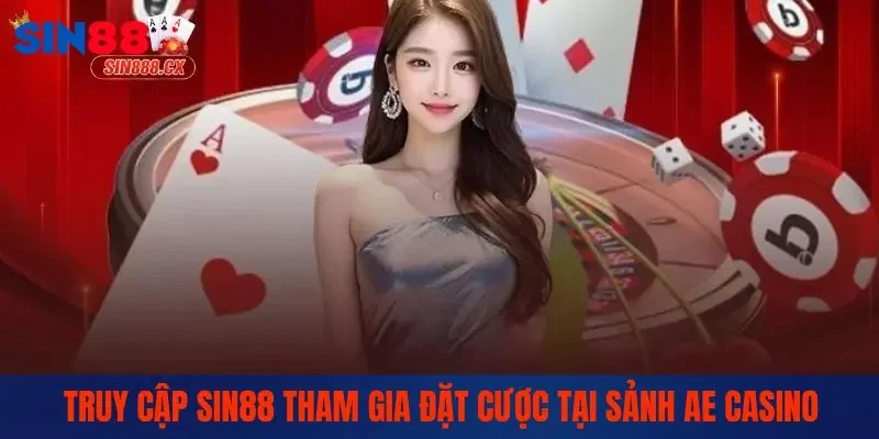 Truy cập Sin88 tham gia đặt cược tại sảnh AE Casino