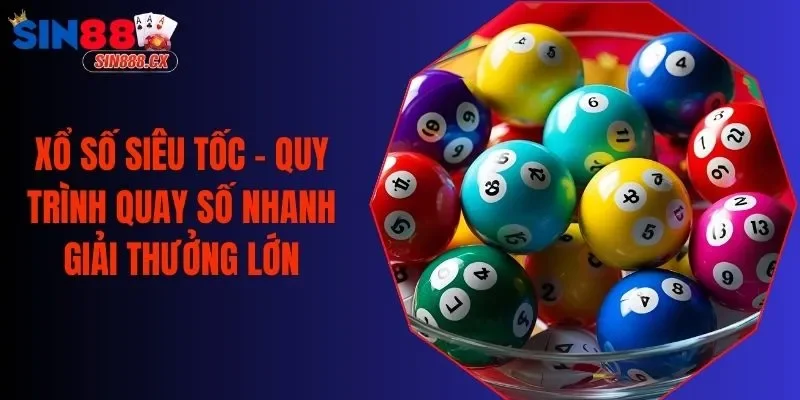 Xổ Số Siêu Tốc - Quy Trình Quay Số Nhanh Giải Thưởng Lớn